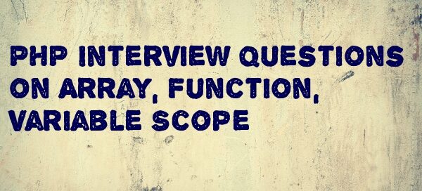 PHP Interview Questions on Array, Function, Variable Scope