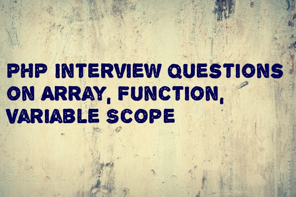PHP Interview Questions on Array, Function, Variable Scope